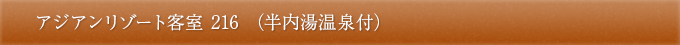 アジアンリゾート客室 216 （半内湯温泉付）